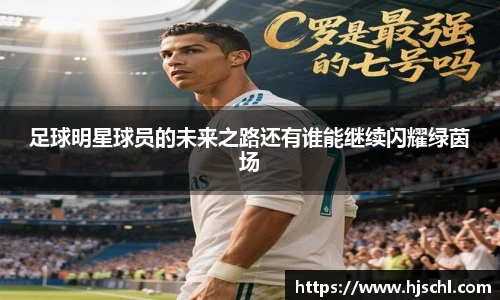 足球明星球员的未来之路还有谁能继续闪耀绿茵场